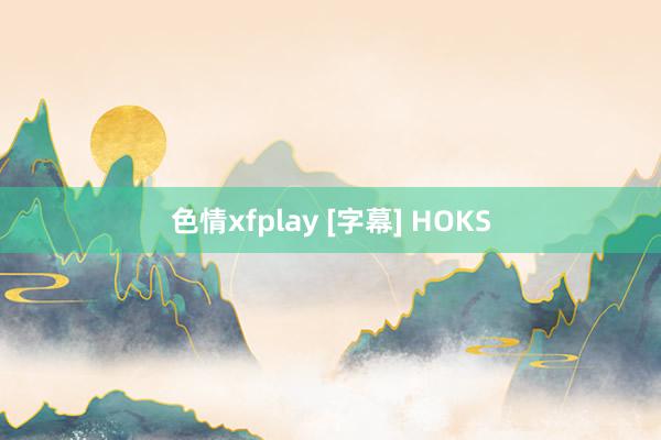 色情xfplay [字幕] HOKS