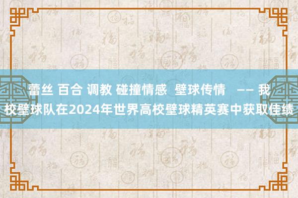 蕾丝 百合 调教 碰撞情感  壁球传情   —— 我校壁球队